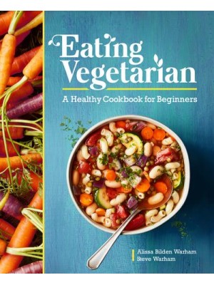 Eating Vegetarian A Healthy Cookbook for Beginners