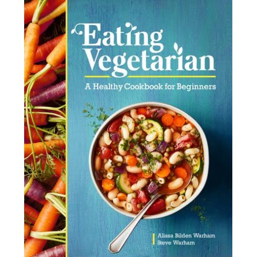 Eating Vegetarian A Healthy Cookbook for Beginners