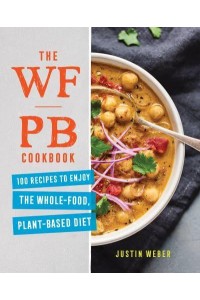 The WFPB Cookbook 100 Recipes to Enjoy the Whole-Food, Plant-Based Diet