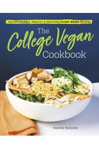 The College Vegan Cookbook 145 Affordable, Healthy & Delicious Plant-Based Recipes
