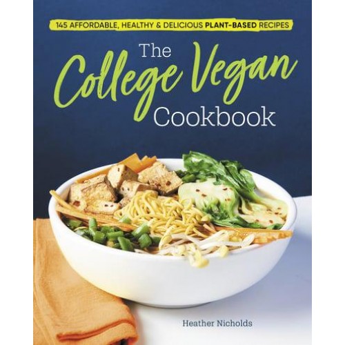 The College Vegan Cookbook 145 Affordable, Healthy & Delicious Plant-Based Recipes