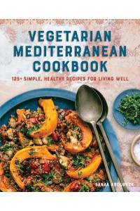 Vegetarian Mediterranean Cookbook 125+ Simple, Healthy Recipes for Living Well