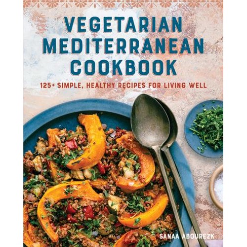 Vegetarian Mediterranean Cookbook 125+ Simple, Healthy Recipes for Living Well
