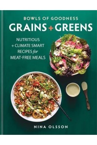 Bowls of Goodness. Grains + Greens Nutritious + Climate Smart Recipes for Meat-Free Meals