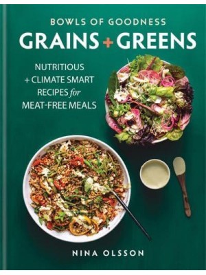 Bowls of Goodness. Grains + Greens Nutritious + Climate Smart Recipes for Meat-Free Meals