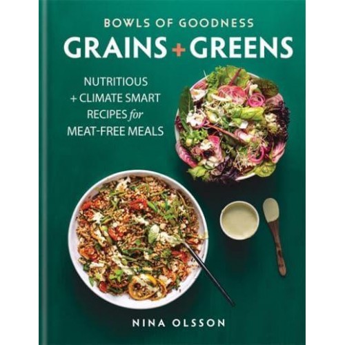 Bowls of Goodness. Grains + Greens Nutritious + Climate Smart Recipes for Meat-Free Meals