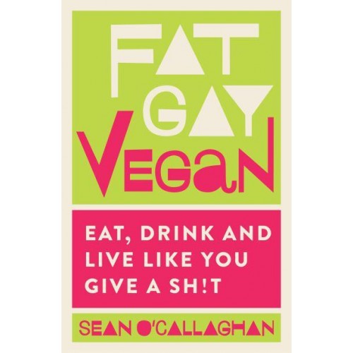 Fat Gay Vegan Eat, Drink and Live Like You Give a Sh!t