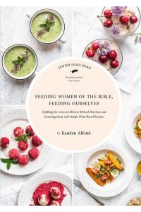 Feeding Women of the Bible, Feeding Ourselves A Jewish Food Hero Cookbook - Jewish Food Hero Collection