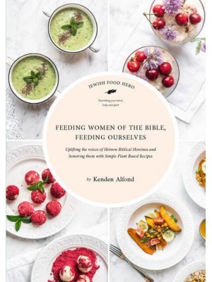 Feeding Women of the Bible, Feeding Ourselves A Jewish Food Hero Cookbook - Jewish Food Hero Collection