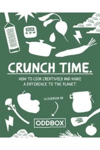 Crunch Time How to Cook Creatively and Make a Difference to the Planet