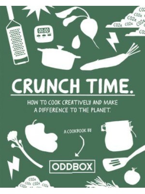Crunch Time How to Cook Creatively and Make a Difference to the Planet