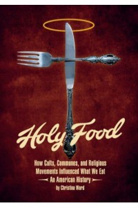 Holy Food How Cults, Communes, and Religious Movements Influenced What We Eat&#x2014;An American History