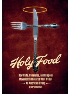 Holy Food How Cults, Communes, and Religious Movements Influenced What We Eat&#x2014;An American History