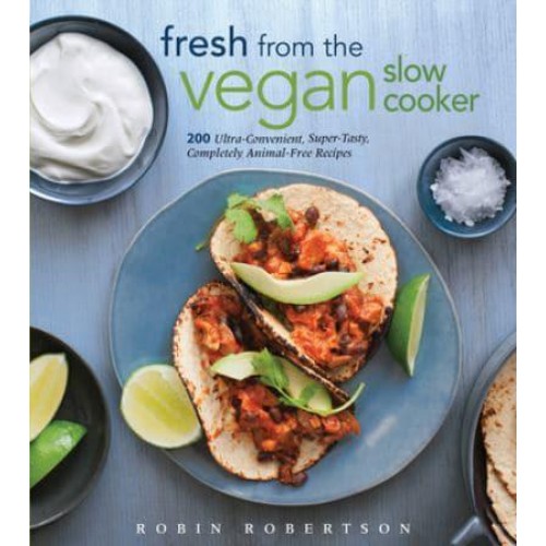 Fresh from the Vegan Slow Cooker More Than 200 Ultra-Convenient, Super-Tasty, Completely Animal-Free Recipes