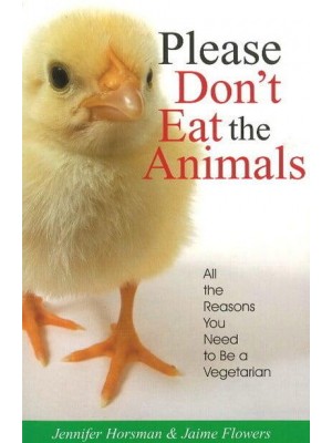 Please Don't Eat the Animals All the Reasons You Need to Be a Vegetarian