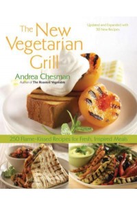 New Vegetarian Grill 250 Flame-Kissed Recipes for Fresh, Inspired Meals