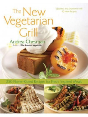 New Vegetarian Grill 250 Flame-Kissed Recipes for Fresh, Inspired Meals