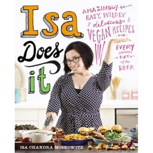 Isa Does It Amazingly Easy, Wildly Delicious Vegan Recipes for Every Day of the Week