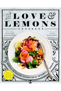 The Love & Lemons Cookbook An Apple-to-Zucchini Celebration of Impromptu Cooking