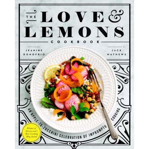 The Love & Lemons Cookbook An Apple-to-Zucchini Celebration of Impromptu Cooking