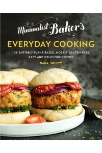 Minimalist Baker's Everyday Cooking 101 Entirely Plant-Based, Mostly Gluten-Free, Easy and Delicious Recipes