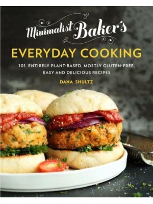 Minimalist Baker's Everyday Cooking 101 Entirely Plant-Based, Mostly Gluten-Free, Easy and Delicious Recipes