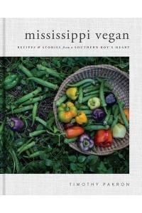 Mississippi Vegan Recipes & Stories from a Southern Boy's Heart
