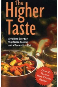 The Higher Taste A Guide to Gourmet Vegetarian Cooking and a Karma Free Diet