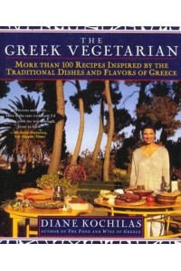 The Greek Vegetarian More Than 100 Recipes Inspired by the Traditional Dishes and Flavors of Greece