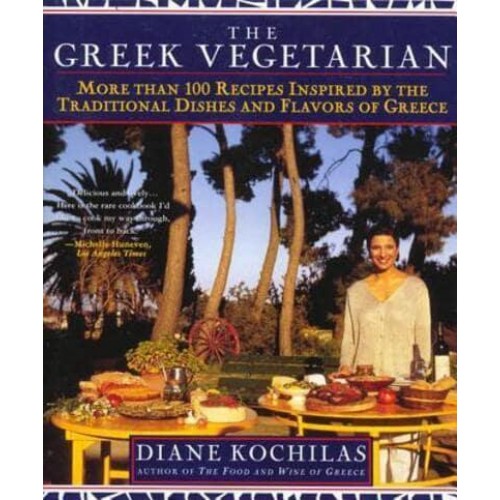 The Greek Vegetarian More Than 100 Recipes Inspired by the Traditional Dishes and Flavors of Greece