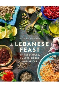 A Lebanese Feast of Vegetables, Pulses, Herbs and Spices - A How to Book