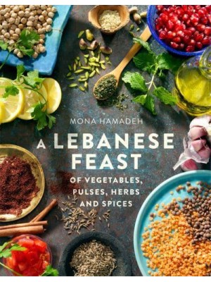 A Lebanese Feast of Vegetables, Pulses, Herbs and Spices - A How to Book