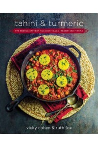 Tahini and Turmeric 101 Middle Eastern Classics - Made Irresistibly Vegan