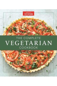 The Complete Vegetarian Cookbook A Fresh Guide to Eating Well With 700 Foolproof Recipes