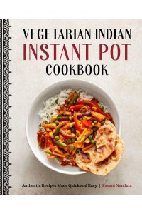 Vegetarian Indian Instant Pot Cookbook Authentic Recipes Made Quick and Easy