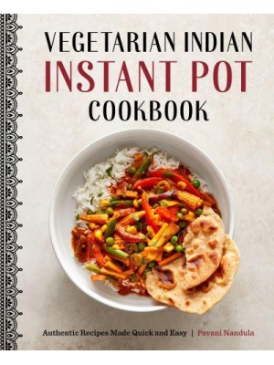 Vegetarian Indian Instant Pot Cookbook Authentic Recipes Made Quick and Easy