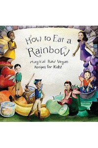 How to Eat a Rainbow Magical Raw Vegan Recipes for Kids!