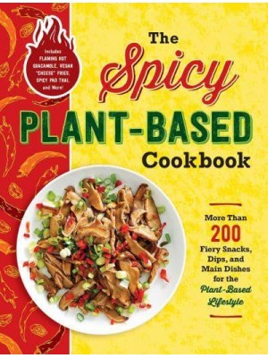 The Spicy Plant-Based Cookbook More Than 200 Fiery Snacks, Dips, and Main Dishes for the Plant-Based Lifestyle