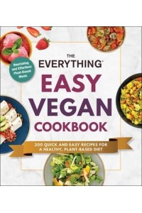 The Everything Easy Vegan Cookbook 200 Quick and Easy Recipes for a Healthy, Plant-Based Diet - Everything®