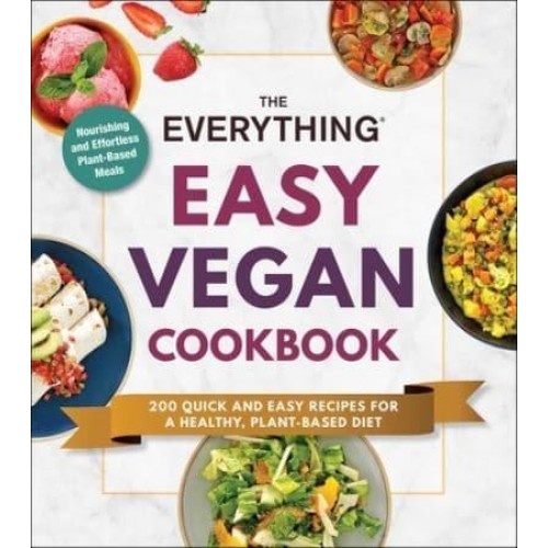 The Everything Easy Vegan Cookbook 200 Quick and Easy Recipes for a Healthy, Plant-Based Diet - Everything®