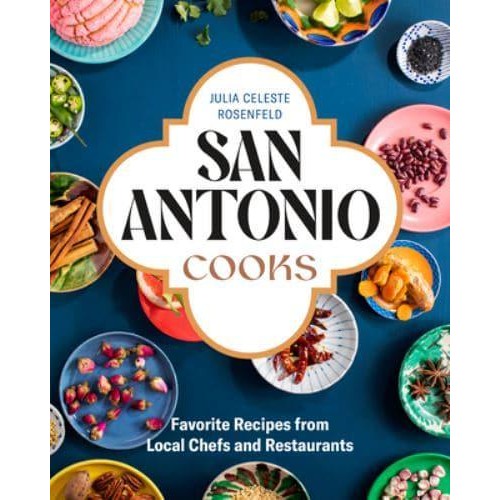 San Antonio Cooks Favorite Recipes from Local Chefs and Restaurants