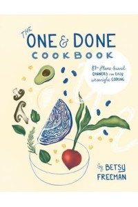 The One & Done Cookbook 87+ Plant-Based Dinners for Easy Weeknight Cooking