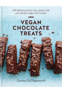 Vegan Chocolate Treats 100 Easy Dairy-Free, Gluten-Free and Refined-Sugar-Free Recipes