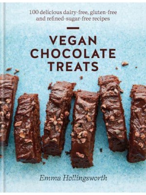 Vegan Chocolate Treats 100 Easy Dairy-Free, Gluten-Free and Refined-Sugar-Free Recipes