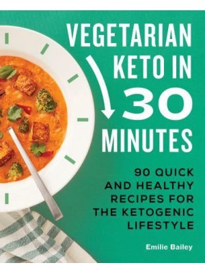 Vegetarian Keto in 30 Minutes 90 Quick and Healthy Recipes for the Ketogenic Lifestyle
