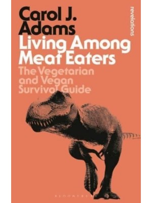 Living Among Meat Eaters The Vegetarian and Vegan Survival Guide - Bloomsbury Revelations