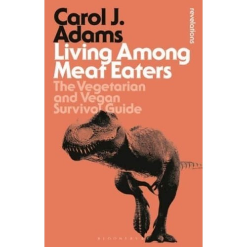 Living Among Meat Eaters The Vegetarian and Vegan Survival Guide - Bloomsbury Revelations