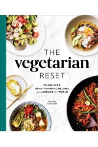The Vegetarian Reset 75 Low-Carb, Plant-Forward Recipes from Around the World