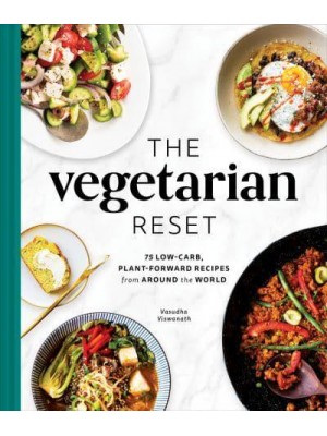 The Vegetarian Reset 75 Low-Carb, Plant-Forward Recipes from Around the World