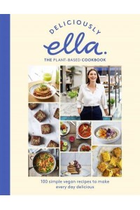 Deliciously Ella The Plant-Based Cookbook : 100 Simple Vegan Recipes to Make Every Day Delicious